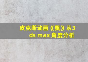 皮克斯动画《飘》从3ds max 角度分析